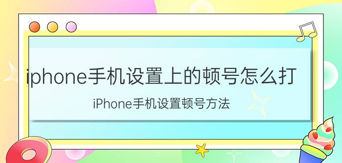 iphone手机设置上的顿号怎么打 iPhone手机设置顿号方法